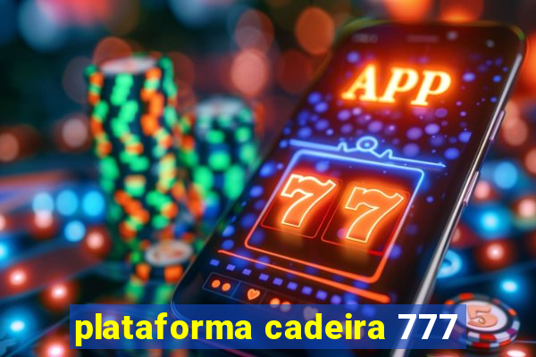 plataforma cadeira 777